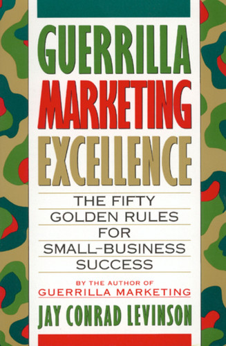 Guerrilla Marketing Excellence (The 50 Golden Rules for Small-Business Success) by Jay Conrad Levinson, 9780395608449