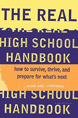 The Real High School Handbook (How to Survive, Thrive, and Prepare for What's Next) by Susan Abel Lieberman, 9780395797600 The Real High School Handbook (How to Survive, Thrive, and Prepare for What's Next) by Susan Abel Lieberman, 9780395797600