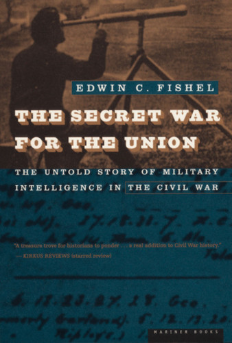 The Secret War For The Union (The Untold Story of Military Intelligence in the Civil War) by Edwin C. Fishel, 9780395901366