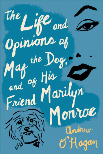 The Life And Opinions Of Maf The Dog, And Of His Friend Marilyn Monroe by Andrew O'Hagan, 9780547520285