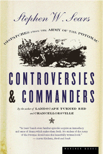 Controversies And Commanders (Dispatches from the Army of the Potomac) by Stephen W. Sears, 9780618057061