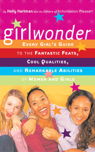 Girlwonder (Every Girl's Guide to the Fantastic Feats, Cool Qualities, and Remarkable Abilities of Women and Girls) by Holly Hartman, . Information Please, 9780618319398