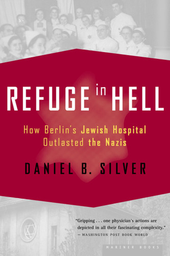 Refuge In Hell (How Berlin's Jewish Hospital Outlasted the Nazis) by Daniel B. Silver, 9780618485406