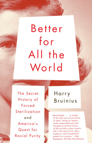 Better for All the World (The Secret History of Forced Sterilization and America's Quest for Racial Purity) by Harry Bruinius, 9780375713057