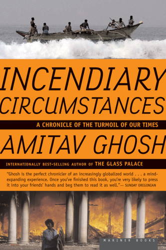 Incendiary Circumstances (A Chronicle of the Turmoil of our Times) by Amitav Ghosh, 9780618872213