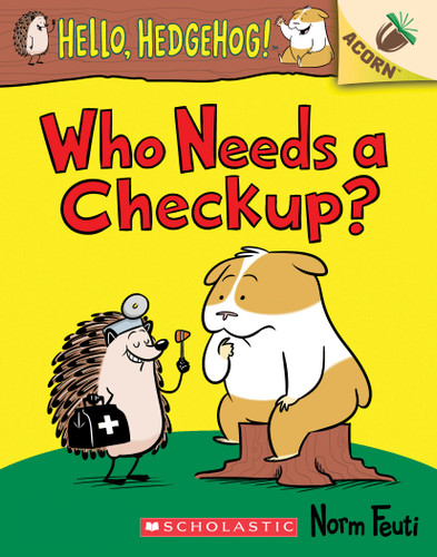Who Needs a Checkup?: An Acorn Book (Hello, Hedgehog #3) by Norm Feuti, Norm Feuti, 9781338281446