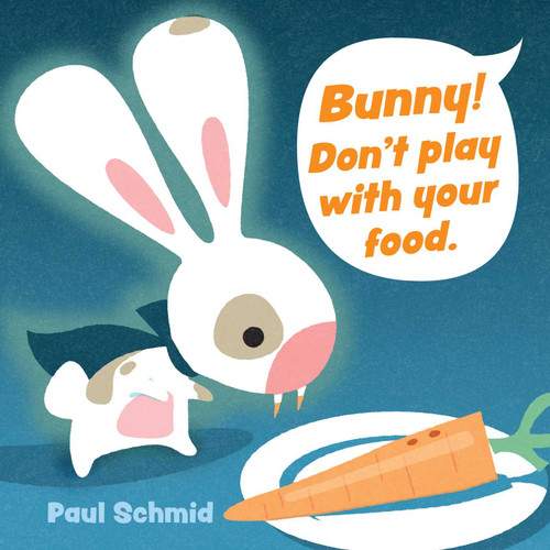 Bunny! Don't Play with Your Food by Paul Schmid, 9781524864699
