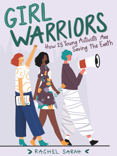 Girl Warriors (How 25 Young Activists Are Saving the Earth) by Rachel Sarah, 9781641603713