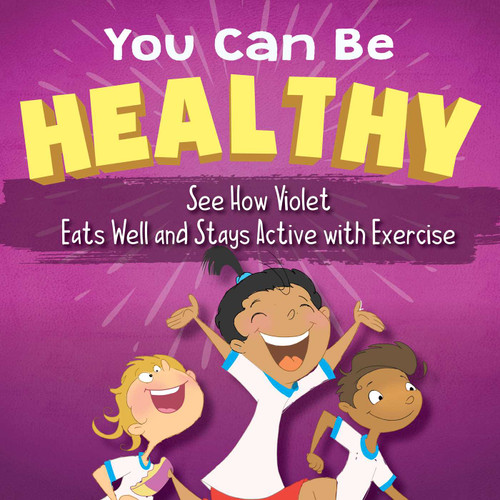 You Can Be Healthy (See How Violet Eats Well and Stays Active with Exercise) by Sandrina Kurtz, John Kurtz, 9781510755000