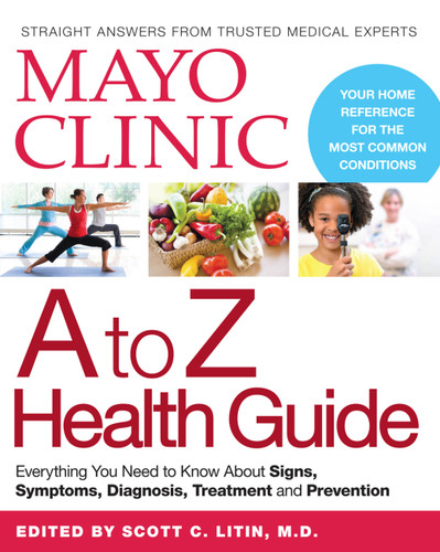 Mayo Clinic A to Z Health Guide (Everything You Need to Know About Signs, Symptoms, Diagnosis, Treatment and Prevention) by Mayo Clinic, 9780848745790