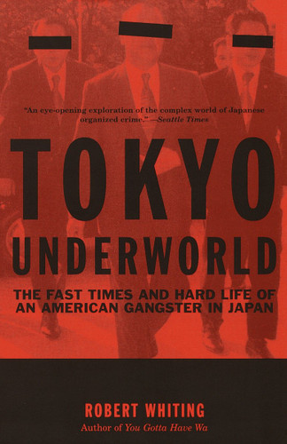 Tokyo Underworld (The Fast Times and Hard Life of an American Gangster in Japan) by Robert Whiting, 9780375724893