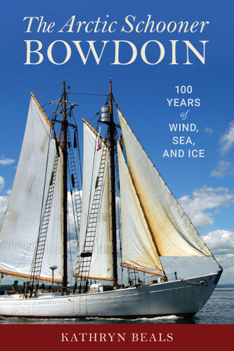 The Arctic Schooner Bowdoin (One Hundred Years of Wind, Sea, and Ice) by K. A. Beals, 9781608937646