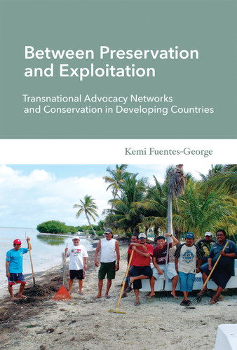 Between Preservation and Exploitation (Transnational Advocacy Networks and Conservation in Developing Countries) by Kemi Fuentes-George, 9780262528764