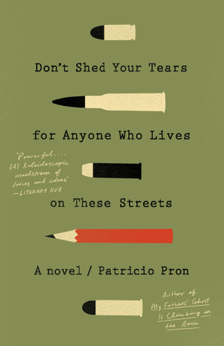 Don't Shed Your Tears for Anyone Who Lives on These Streets (A novel) - 9781101972625 by Patricio Pron, 9781101972625