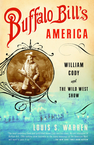 Buffalo Bill's America (William Cody and The Wild West Show) by Louis S. Warren, 9780375726583