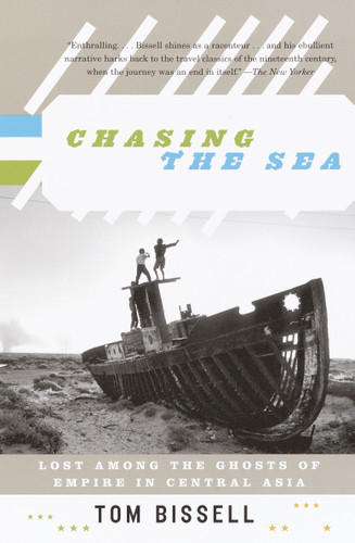 Chasing the Sea (Lost Among the Ghosts of Empire in Central Asia) by Tom Bissell, 9780375727542