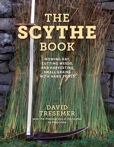 The Scythe Book (Mowing Hay, Cutting Weeds, and Harvesting Small Grains with Hand Tools) by David Tresemer, Peter Vido, 9780811739795