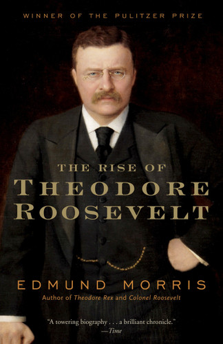 The Rise of Theodore Roosevelt by Edmund Morris, 9780375756788