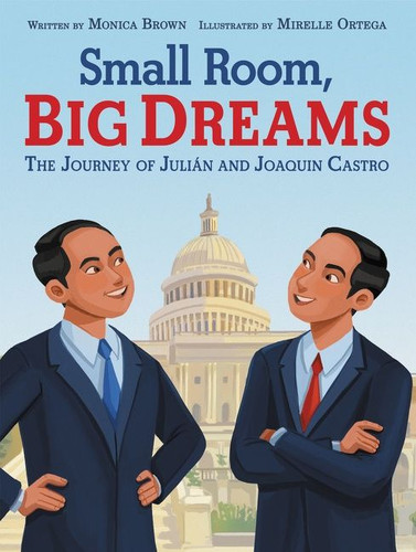 Small Room, Big Dreams: The Journey of Julián and Joaquin Castro by Monica Brown, Mirelle Ortega, 9780062985736