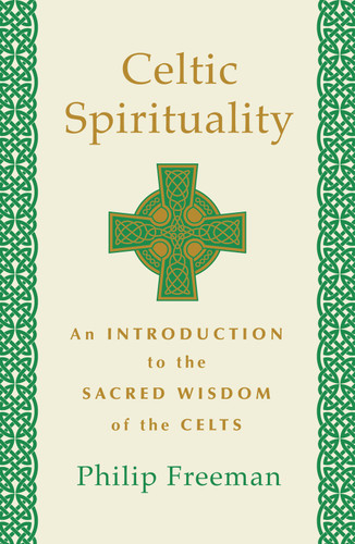 Celtic Spirituality (An Introduction to the Sacred Wisdom of the Celts) by Philip Freeman, 9781250780201