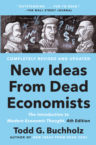 New Ideas from Dead Economists (The Introduction to Modern Economic Thought, 4th Edition) by Todd G. Buchholz, 9780593183540