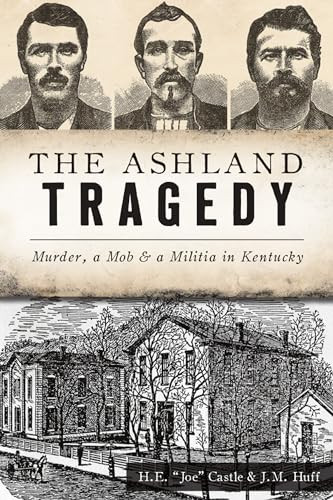 The Ashland Tragedy (Murder, a Mob & a Militia in Kentucky) by Herbert "Joe" Castle, J.M. Huff, 9781467146647
