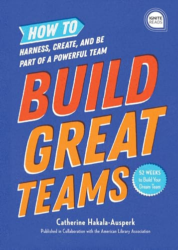 Build Great Teams (How to Harness, Create, and Be Part of a Powerful Team) by American Library Association (ALA), Catherine Hakala-Ausperk, 9781728210711