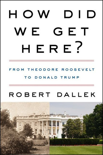 How Did We Get Here? (From Theodore Roosevelt to Donald Trump) - 9780062873002 by Robert Dallek, 9780062873002