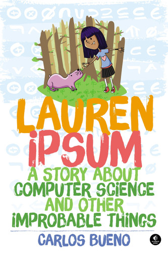 Lauren Ipsum (A Story About Computer Science and Other Improbable Things) by Carlos Bueno, 9781593275747