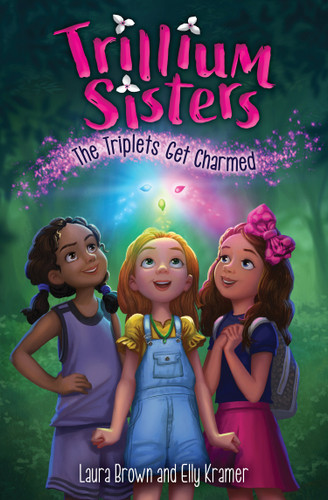 Trillium Sisters 1: The Triplets Get Charmed by Laura Brown, Elly Kramer, Sarah Mensinga, 9781645950158