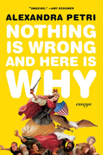 Nothing Is Wrong and Here Is Why (Essays) - 9780393867374 by Alexandra Petri