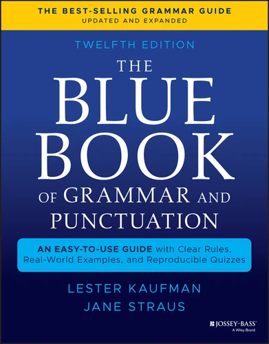 The Blue Book of Grammar and Punctuation (An Easy-to-Use Guide with Clear Rules, Real-World Examples, and Reproducible Quizzes) - 9781119653028 by Lester Kaufman, Jane Straus, 9781119653028