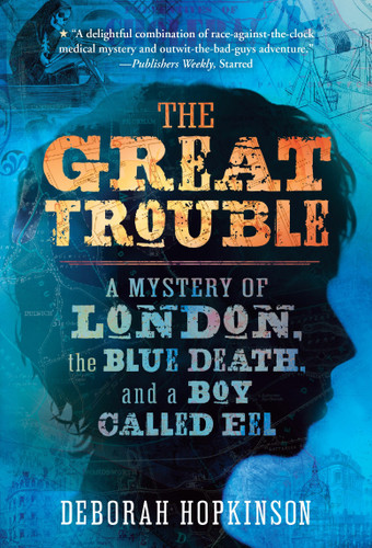 The Great Trouble (A Mystery of London, the Blue Death, and a Boy Called Eel) by Deborah Hopkinson, 9780375843082