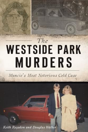The Westside Park Murders (Muncie's Most Notorious Cold Case) by Keith Roysdon, Douglas Walker, 9781467144889
