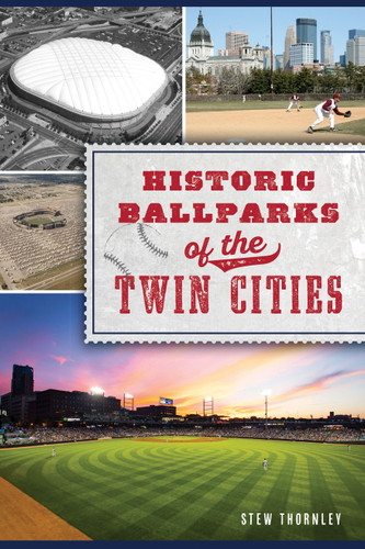 Historic Ballparks of the Twin Cities by Stew Thornley, 9781467146340