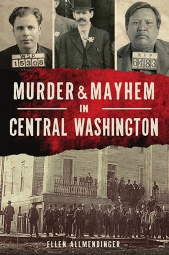 Murder & Mayhem in Central Washington by Ellen Allmendinger, 9781467148139