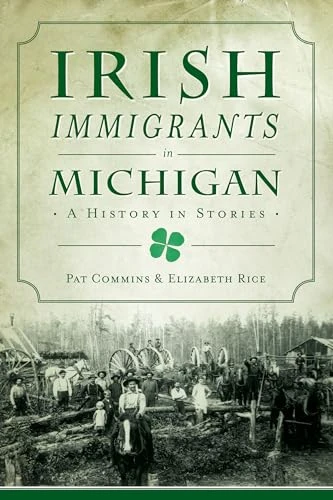 Irish Immigrants in Michigan (A History in Stories) by Elizabeth Deirdre Rice, Patrick Commins, 9781467146319