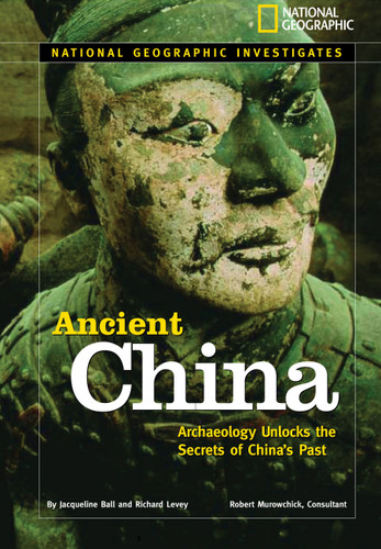 National Geographic Investigates: Ancient China (Archaeology Unlocks the Secrets of China's Past) by Richard H. Levey, Jacqueline Ball, 9780792277835