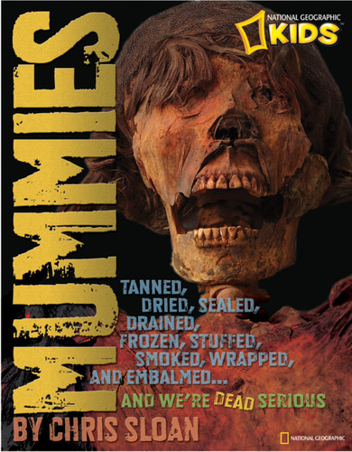 Mummies (Dried, Tanned, Sealed, Drained, Frozen, Embalmed, Stuffed, Wrapped, and Smoked...and We're Dead Serious) - 9781426308093 by Christopher Sloan, 9781426308093