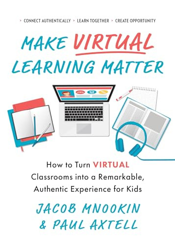 Make Virtual Learning Matter (How to Turn Virtual Classrooms into a Remarkable, Authentic Experience for Kids) by Paul Axtell, Jacob Mnookin, 9781728242392