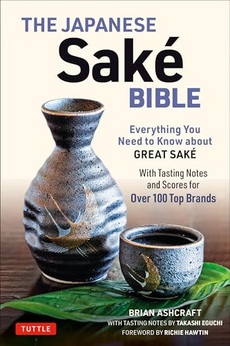 The Japanese Sake Bible (Everything You Need to Know About Great Sake (With Tasting Notes and Scores for Over 100 Top Brands)) by Brian Ashcraft, Takashi Eguchi, Richie Hawtin, 9784805315057
