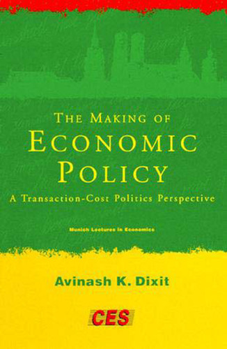 The Making of Economic Policy (A Transaction-Cost Politics Perspective) by Avinash K. Dixit, 9780262540988