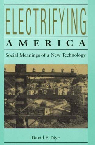 Electrifying America (Social Meanings of a New Technology, 1880-1940) by David E. Nye, 9780262640305