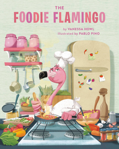 The Foodie Flamingo by Pablo Pino, Vanessa Howl, 9780762497003