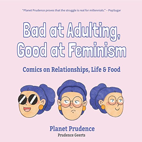 Bad at Adulting, Good at Feminism (Comics on Relationships, Life and Food (Millennial Feminism, Gift for a Feminist, for Fans of Super Chill)) by Prudence Geerts, 9781633537583