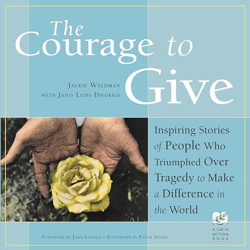 The Courage to Give (Inspiring Stories of People Who Triumphed Over Tragedy and Made a Difference in the World) by Jackie Waldman, Janis Leibs Dworkis, 9781573241755
