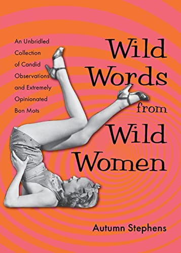 Wild Words from Wild Women (An Unbridled Collection of Candid Observations and Extremely Opinionated Bon Mots (Funny gift for friends)) by Autumn Stephens, 9781573246385