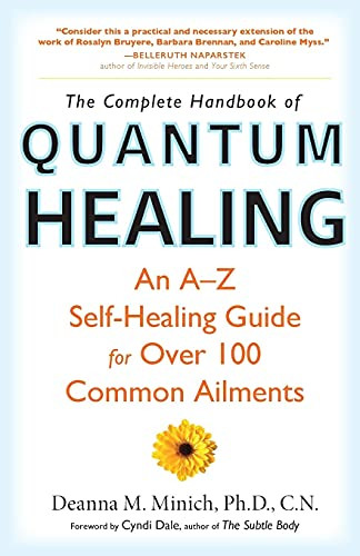Complete Handbook of Quantum Healing (An A-Z Self-Healing Guide for Over 100 Common Ailments) by Deanna M. Minich, PhD, Cyndi Dale, 9781573244657