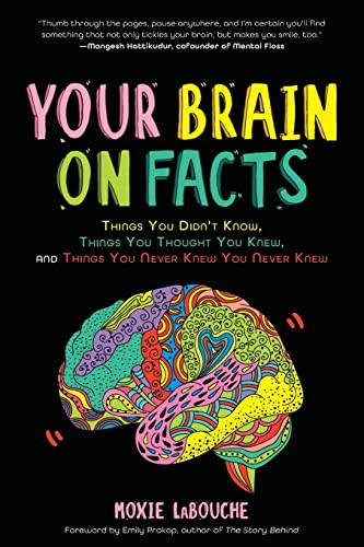 Your Brain on Facts (Things You Didn't Know, Things You Thought You Knew, and Things You Never Knew You Never Knew) by Moxie LaBouche, Emily Prokop, 9781642502534