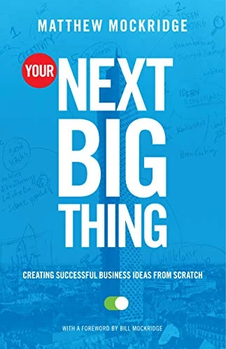 Your Next Big Thing (Creating Successful Business Ideas from Scratch (Entrepreneurship, Building a Small Business, Startups)) by Matthew Mockridge, 9781642501414